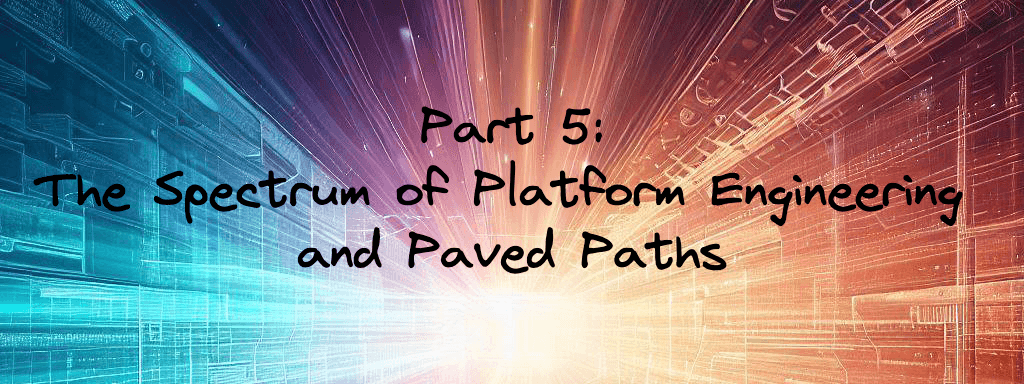 /2023/06/paved-paths-series-part-5-the-spectrum/the-spectrum-of-platform-engineering-and-paved-paths-cover.png